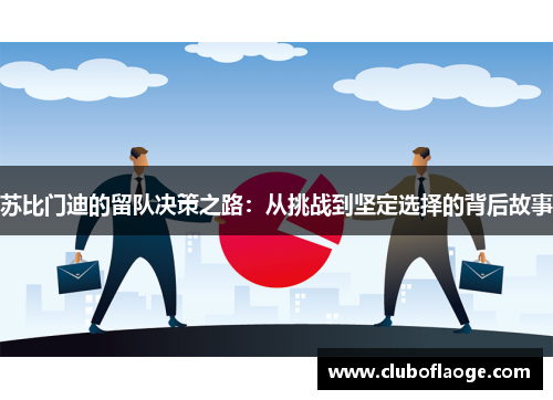 苏比门迪的留队决策之路：从挑战到坚定选择的背后故事