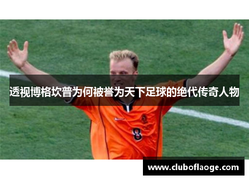 透视博格坎普为何被誉为天下足球的绝代传奇人物