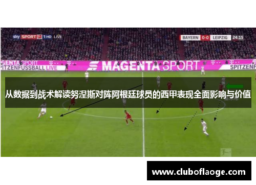 从数据到战术解读努涅斯对阵阿根廷球员的西甲表现全面影响与价值