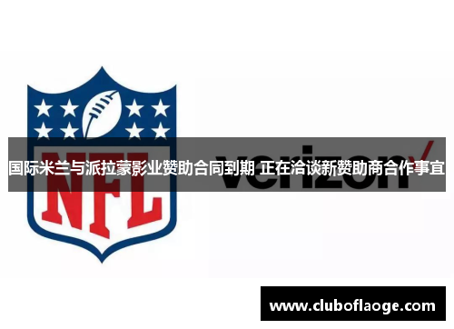 国际米兰与派拉蒙影业赞助合同到期 正在洽谈新赞助商合作事宜